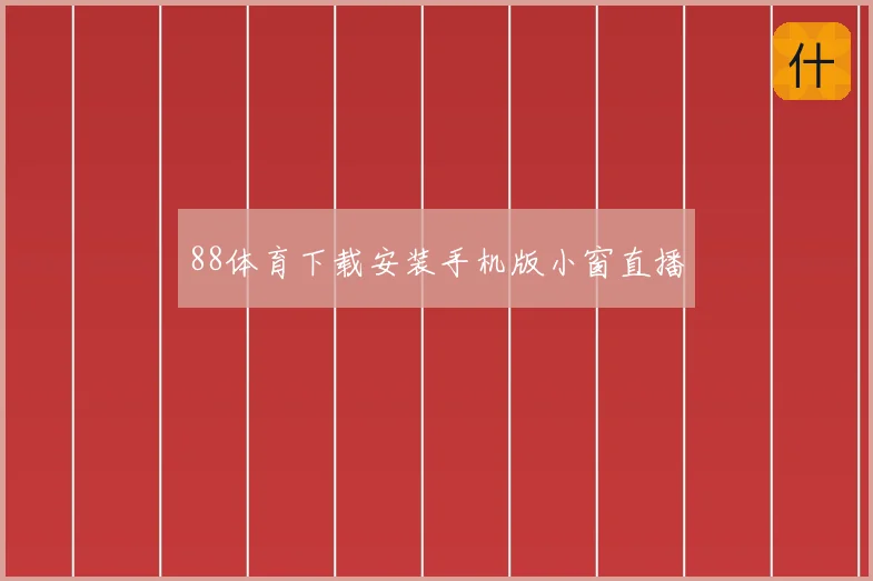 88体育下载安装手机版小窗直播