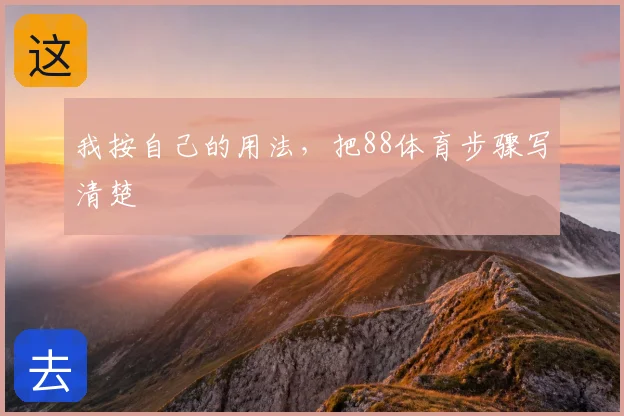 我按自己的用法,把88体育步骤写清楚